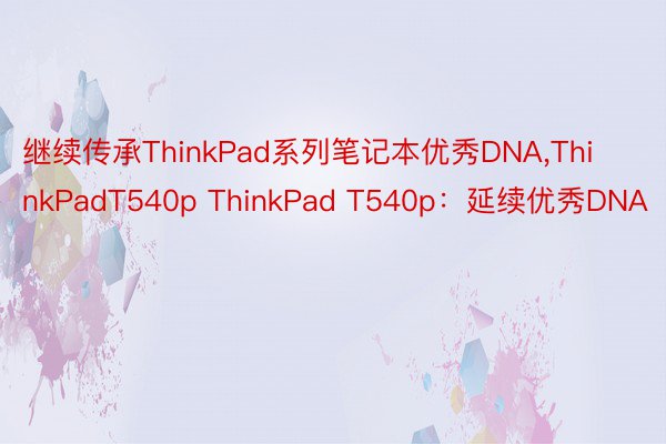 继续传承ThinkPad系列笔记本优秀DNA，ThinkPadT540p ThinkPad T540p：延续优秀DNA